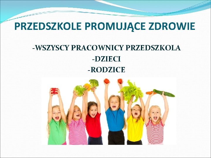 PRZEDSZKOLE PROMUJĄCE ZDROWIE -WSZYSCY PRACOWNICY PRZEDSZKOLA -DZIECI -RODZICE 