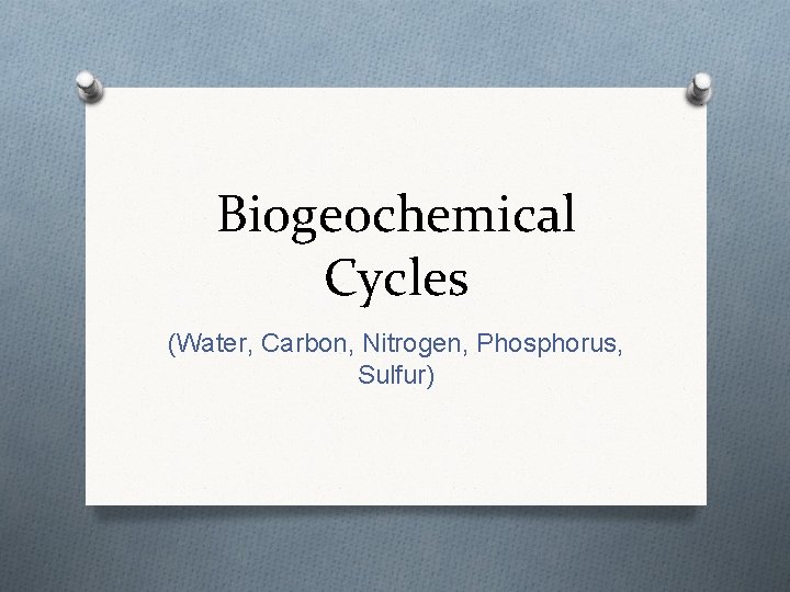 Biogeochemical Cycles (Water, Carbon, Nitrogen, Phosphorus, Sulfur) 