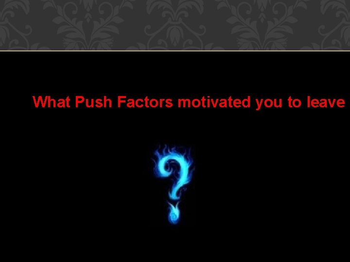 What Push Factors motivated you to leave I 