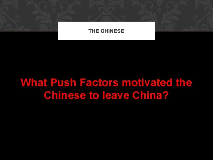 THE CHINESE What Push Factors motivated the Chinese to leave China? 