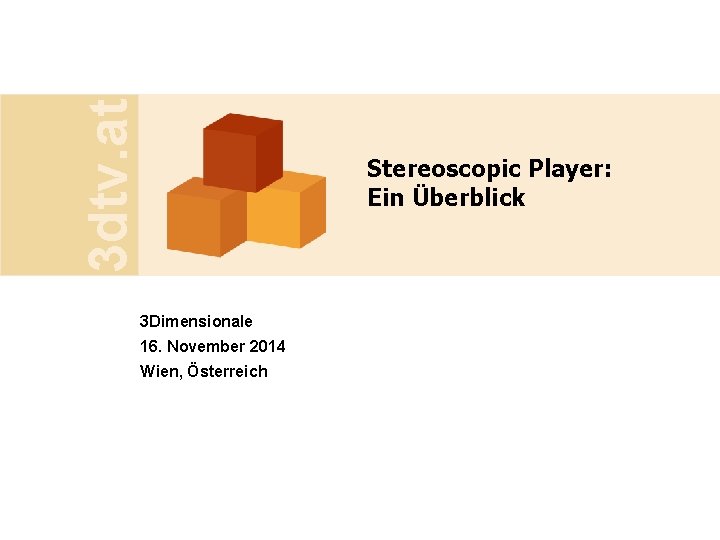 3 dtv. at Stereoscopic Player: Ein Überblick 3 Dimensionale 16. November 2014 Wien, Österreich