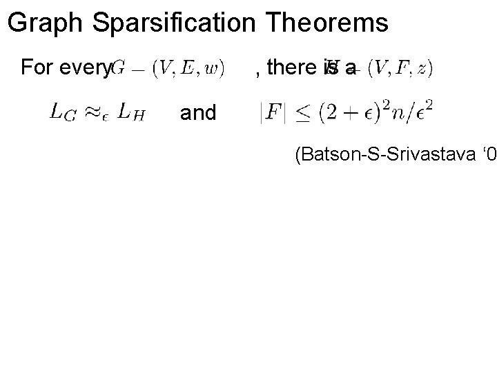 Graph Sparsification Theorems For every , there is a and (Batson-S-Srivastava ‘ 0 