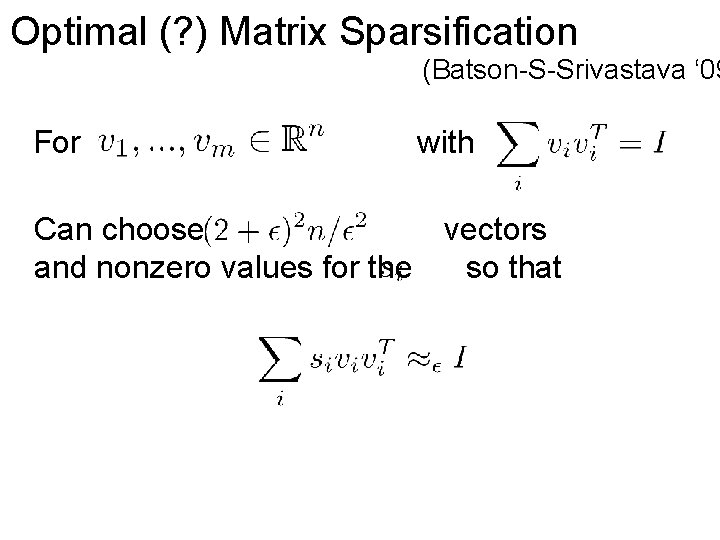 Optimal (? ) Matrix Sparsification (Batson-S-Srivastava ‘ 09 For with Can choose vectors and