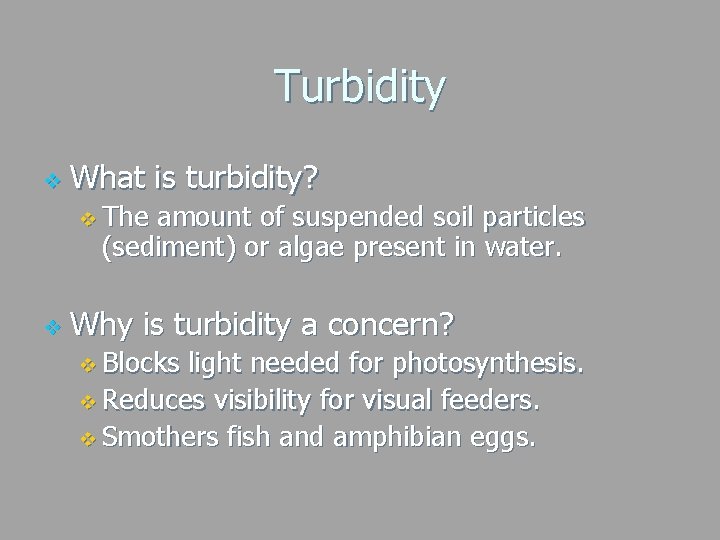 Turbidity v What is turbidity? v The amount of suspended soil particles (sediment) or