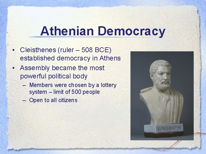 Athenian Democracy • Cleisthenes (ruler – 508 BCE) established democracy in Athens • Assembly