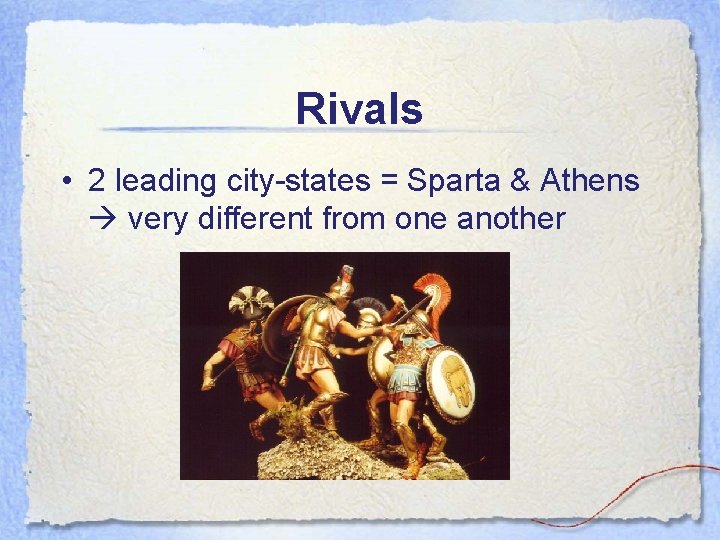 Rivals • 2 leading city-states = Sparta & Athens very different from one another