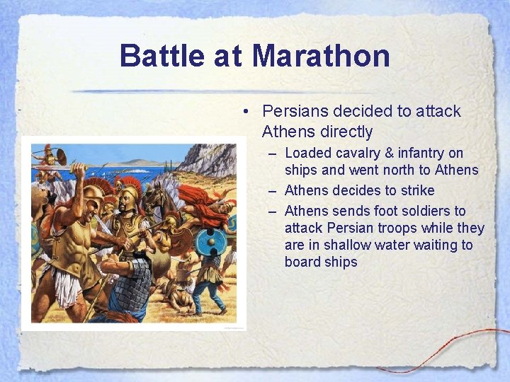 Battle at Marathon • Persians decided to attack Athens directly – Loaded cavalry &