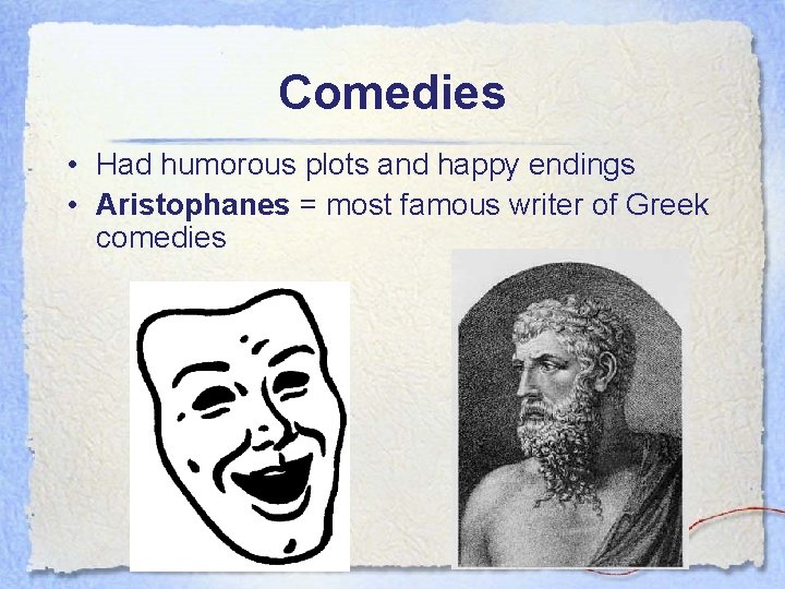 Comedies • Had humorous plots and happy endings • Aristophanes = most famous writer