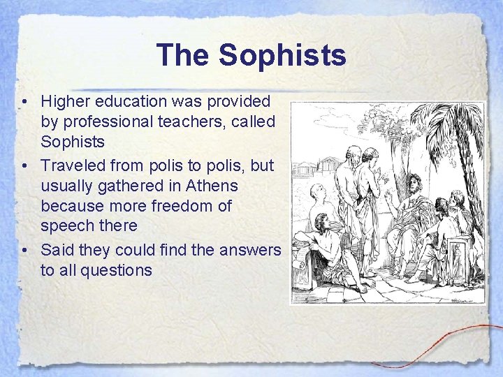 The Sophists • Higher education was provided by professional teachers, called Sophists • Traveled