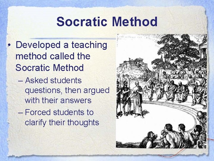 Socratic Method • Developed a teaching method called the Socratic Method – Asked students