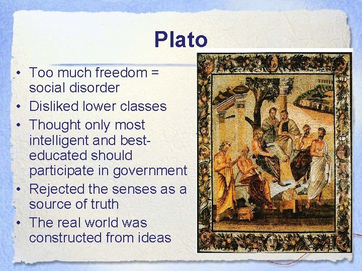 Plato • Too much freedom = social disorder • Disliked lower classes • Thought
