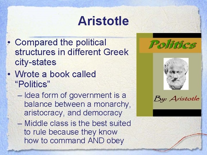 Aristotle • Compared the political structures in different Greek city-states • Wrote a book