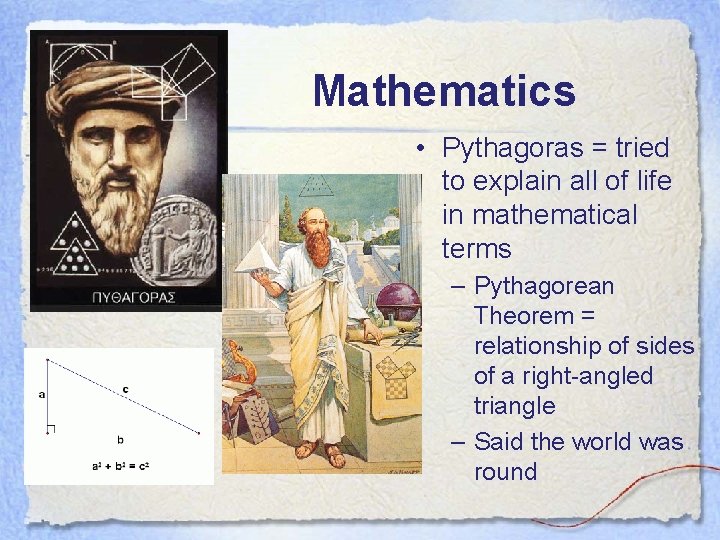 Mathematics • Pythagoras = tried to explain all of life in mathematical terms –