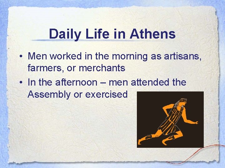 Daily Life in Athens • Men worked in the morning as artisans, farmers, or