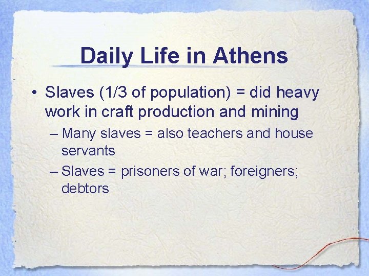 Daily Life in Athens • Slaves (1/3 of population) = did heavy work in