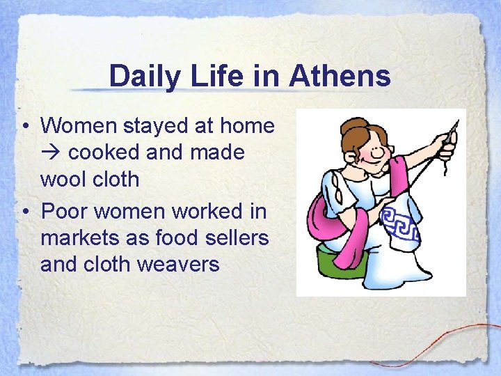 Daily Life in Athens • Women stayed at home cooked and made wool cloth