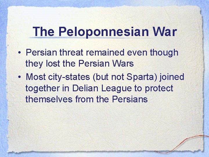 The Peloponnesian War • Persian threat remained even though they lost the Persian Wars