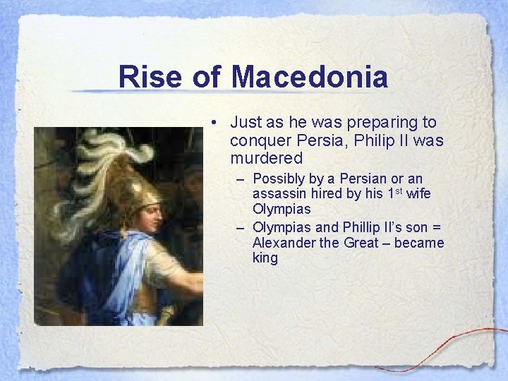 Rise of Macedonia • Just as he was preparing to conquer Persia, Philip II