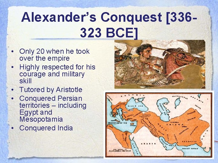 Alexander’s Conquest [336323 BCE] • Only 20 when he took over the empire •