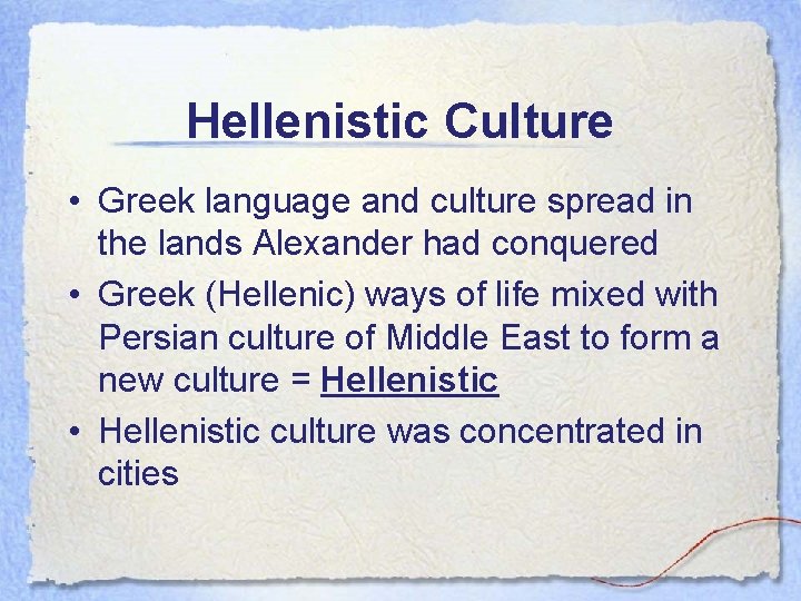 Hellenistic Culture • Greek language and culture spread in the lands Alexander had conquered