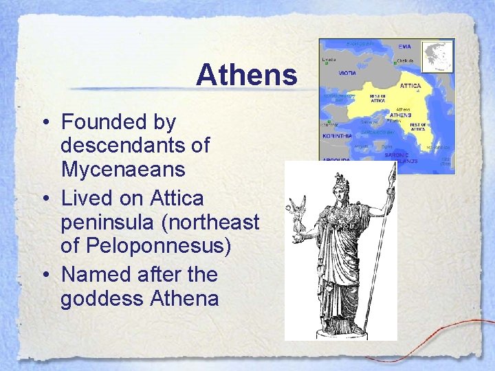 Athens • Founded by descendants of Mycenaeans • Lived on Attica peninsula (northeast of