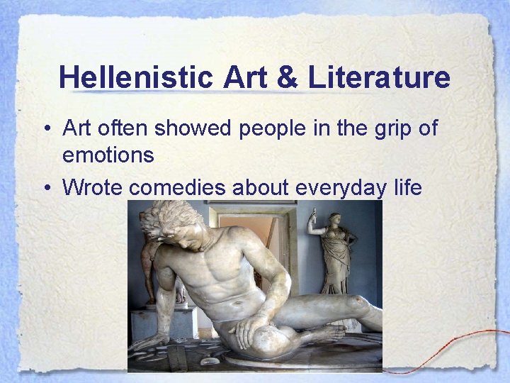 Hellenistic Art & Literature • Art often showed people in the grip of emotions