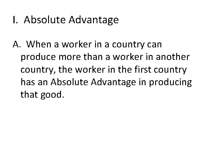 I. Absolute Advantage A. When a worker in a country can produce more than