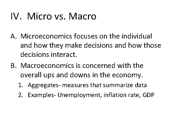 IV. Micro vs. Macro A. Microeconomics focuses on the individual and how they make