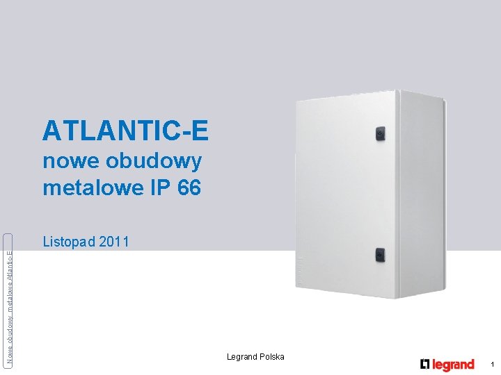 ATLANTIC-E nowe obudowy metalowe IP 66 Nowe obudowy metalowe Atlantic-E Listopad 2011 Legrand Polska