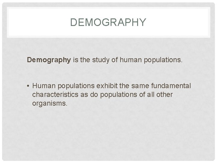 DEMOGRAPHY Demography is the study of human populations. • Human populations exhibit the same