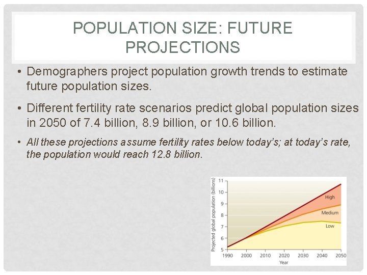 POPULATION SIZE: FUTURE PROJECTIONS • Demographers project population growth trends to estimate future population