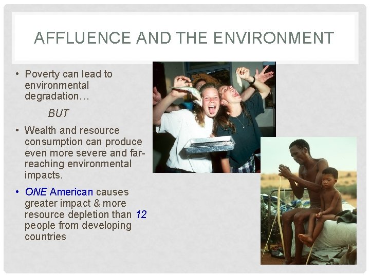 AFFLUENCE AND THE ENVIRONMENT • Poverty can lead to environmental degradation… BUT • Wealth