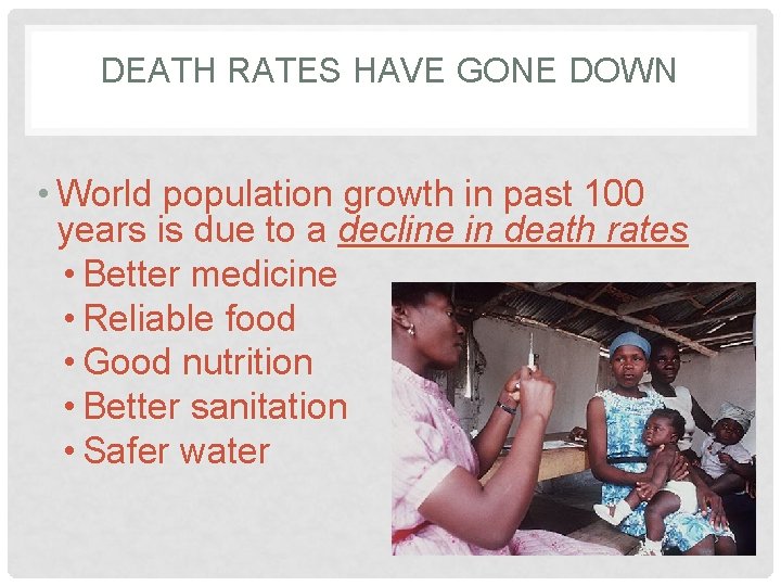 DEATH RATES HAVE GONE DOWN • World population growth in past 100 years is