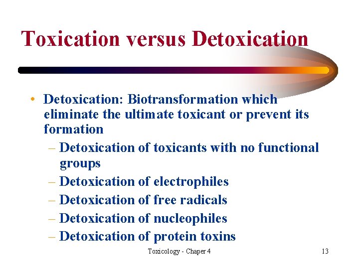 Toxication versus Detoxication • Detoxication: Biotransformation which eliminate the ultimate toxicant or prevent its