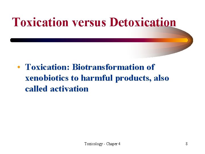 Toxication versus Detoxication • Toxication: Biotransformation of xenobiotics to harmful products, also called activation