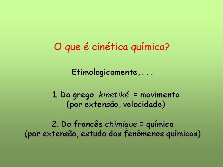 O que é cinética química? Etimologicamente, . . . 1. Do grego kinetiké = O que é cinética química? Etimologicamente, . . . 1. Do grego kinetiké =