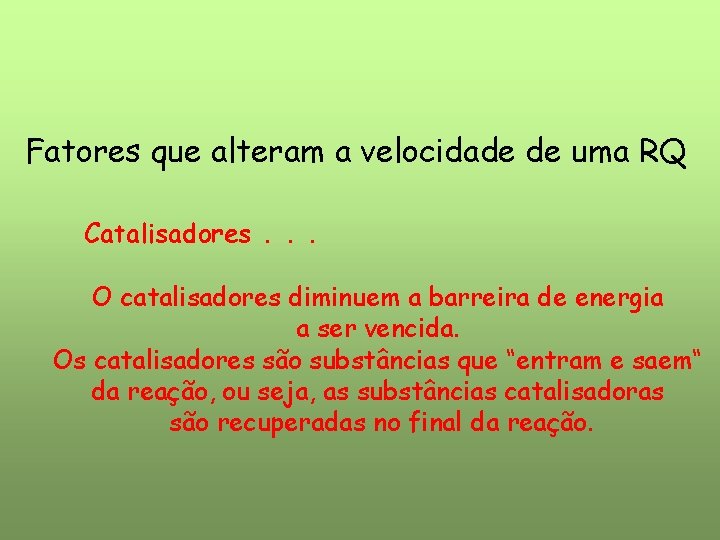 Fatores que alteram a velocidade de uma RQ Catalisadores. . . O catalisadores diminuem Fatores que alteram a velocidade de uma RQ Catalisadores. . . O catalisadores diminuem
