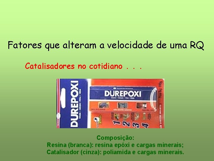 Fatores que alteram a velocidade de uma RQ Catalisadores no cotidiano. . . Composição: Fatores que alteram a velocidade de uma RQ Catalisadores no cotidiano. . . Composição: