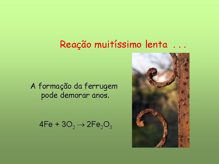 Reação muitíssimo lenta. . . A formação da ferrugem pode demorar anos. 4 Fe Reação muitíssimo lenta. . . A formação da ferrugem pode demorar anos. 4 Fe