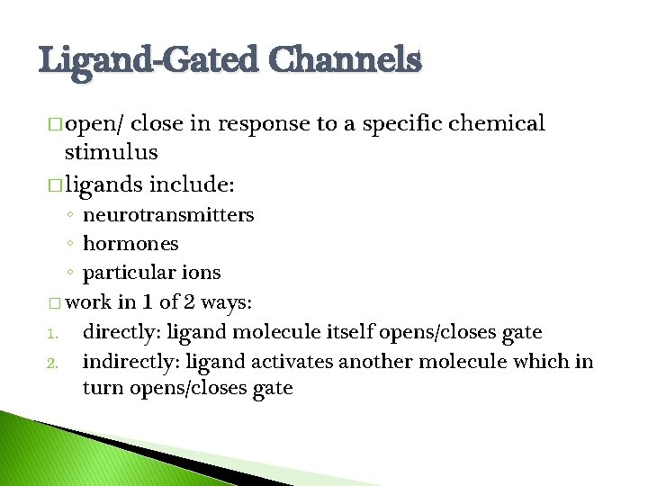 Ligand-Gated Channels � open/ close in response to a specific chemical stimulus � ligands