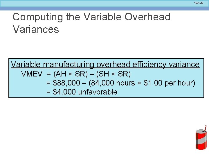 10 A-22 Computing the Variable Overhead Variances Variable manufacturing overhead efficiency variance VMEV =