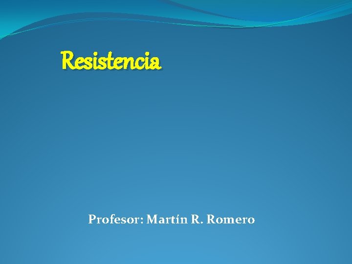 Resistencia Profesor: Martín R. Romero 