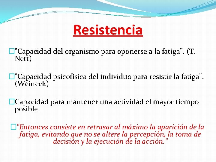 Resistencia �"Capacidad del organismo para oponerse a la fatiga". (T. Nett) �"Capacidad psicofísica del