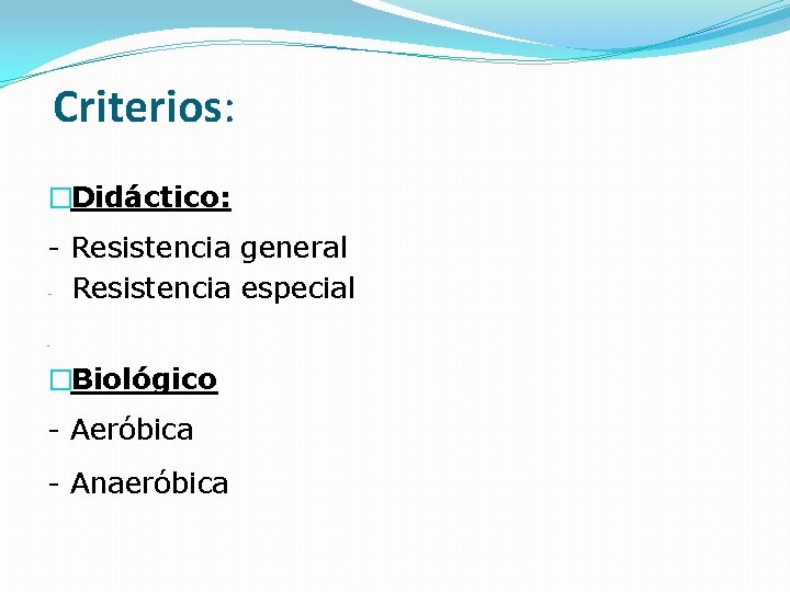 Criterios: �Didáctico: - Resistencia general Resistencia especial - - �Biológico - Aeróbica - Anaeróbica