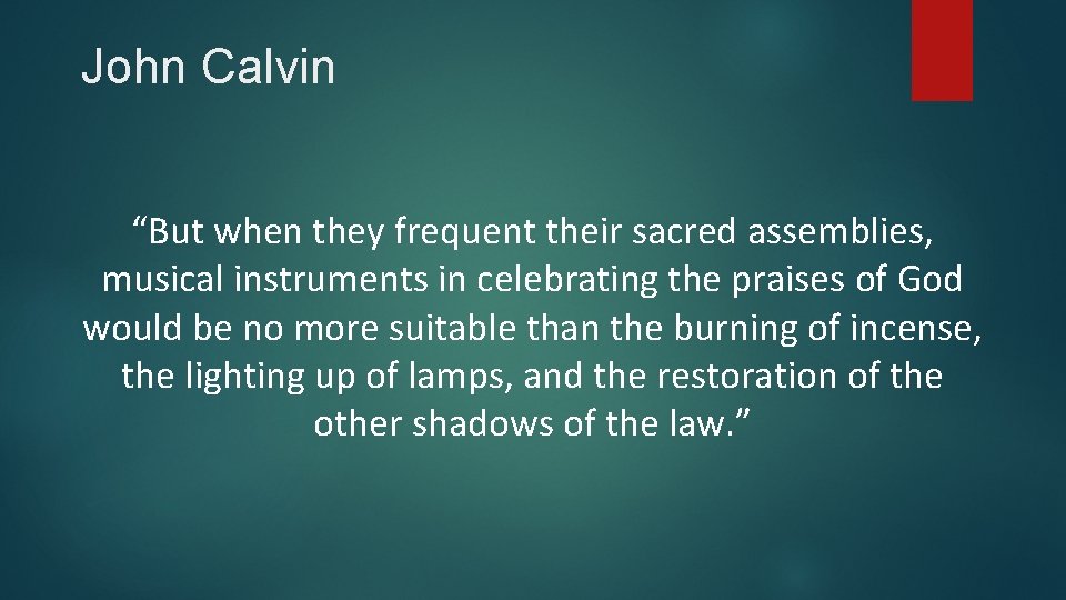 John Calvin “But when they frequent their sacred assemblies, musical instruments in celebrating the