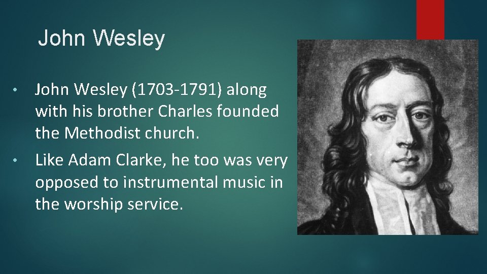 John Wesley (1703 -1791) along with his brother Charles founded the Methodist church. •