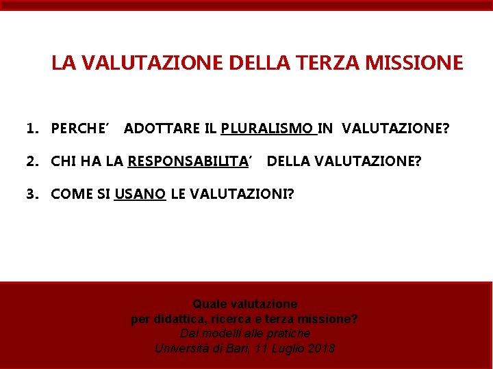 LA VALUTAZIONE DELLA TERZA MISSIONE 1. PERCHE’ ADOTTARE IL PLURALISMO IN VALUTAZIONE? 2. CHI