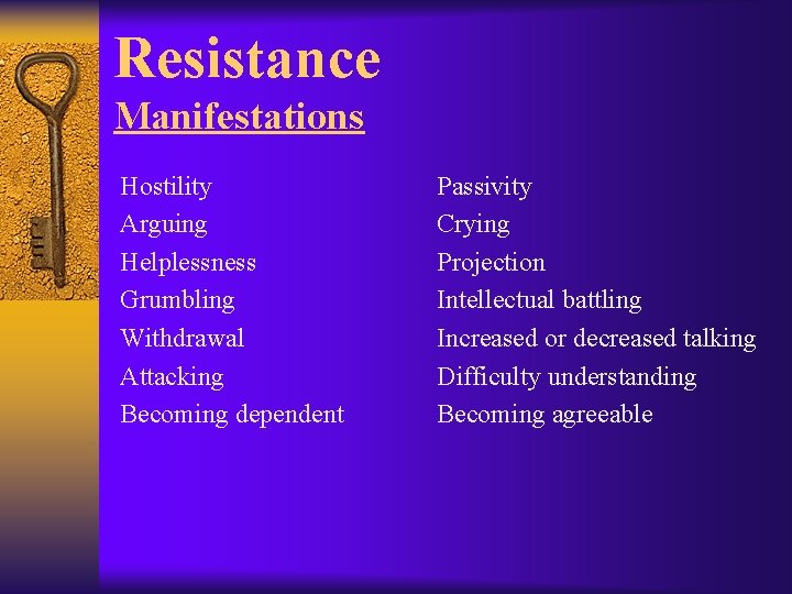 Resistance Manifestations Hostility Arguing Helplessness Grumbling Withdrawal Attacking Becoming dependent Passivity Crying Projection Intellectual