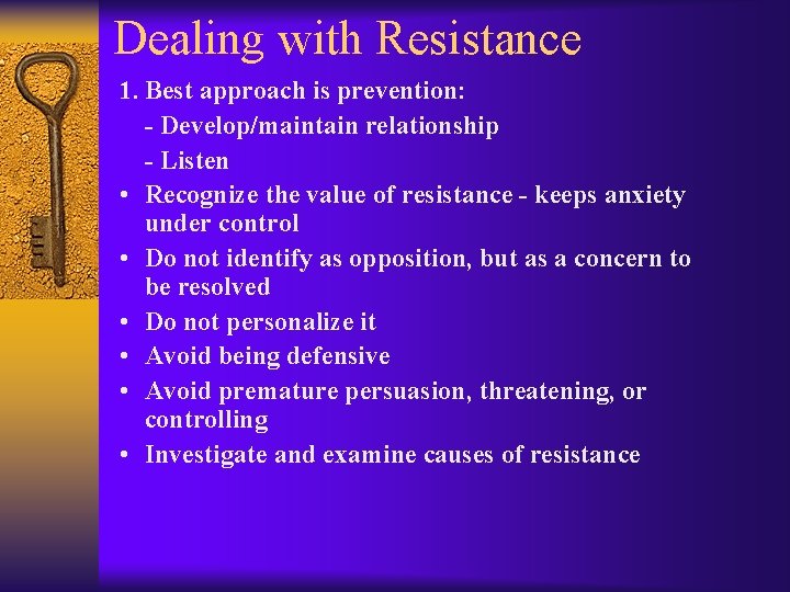 Dealing with Resistance 1. Best approach is prevention: - Develop/maintain relationship - Listen •