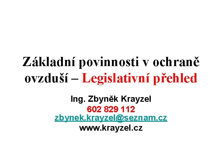 Základní povinnosti v ochraně ovzduší – Legislativní přehled Ing. Zbyněk Krayzel 602 829 112